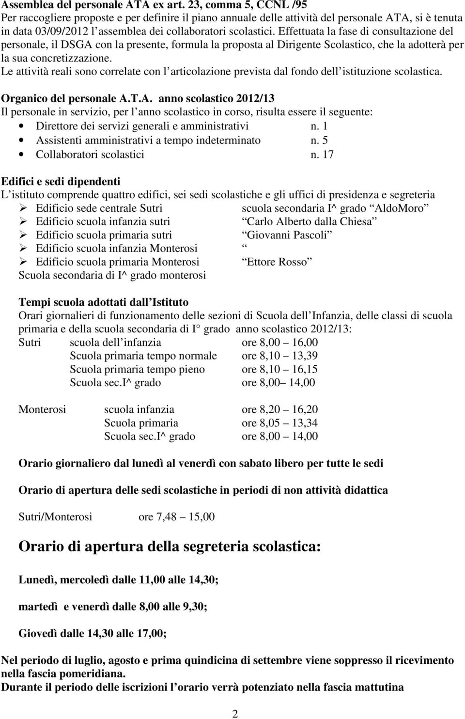 Effettuata la fase di consultazione del personale, il DSGA con la presente, formula la proposta al Dirigente Scolastico, che la adotterà per la sua concretizzazione.