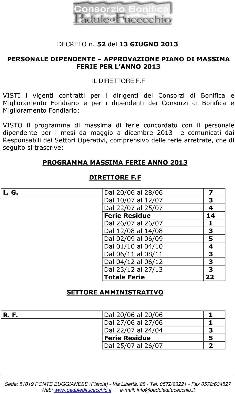 ferie concordato con il personale dipendente per i mesi da maggio a dicembre 2013 e comunicati dai Responsabili dei Settori Operativi, comprensivo delle ferie arretrate, che di seguito si trascrive: