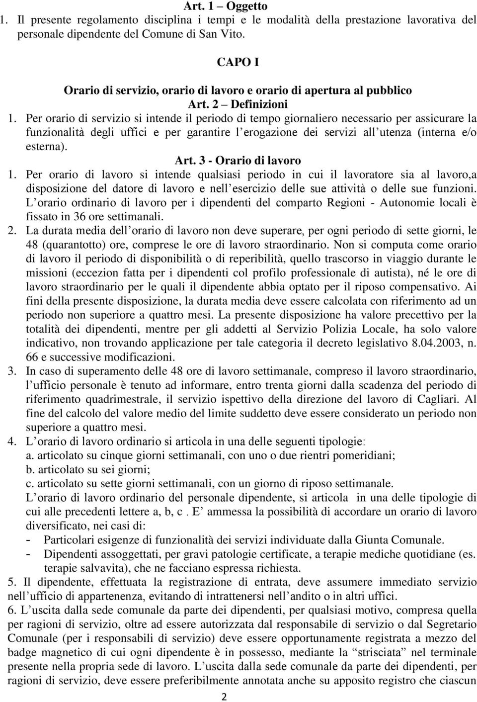 Per orario di servizio si intende il periodo di tempo giornaliero necessario per assicurare la funzionalità degli uffici e per garantire l erogazione dei servizi all utenza (interna e/o esterna). Art.