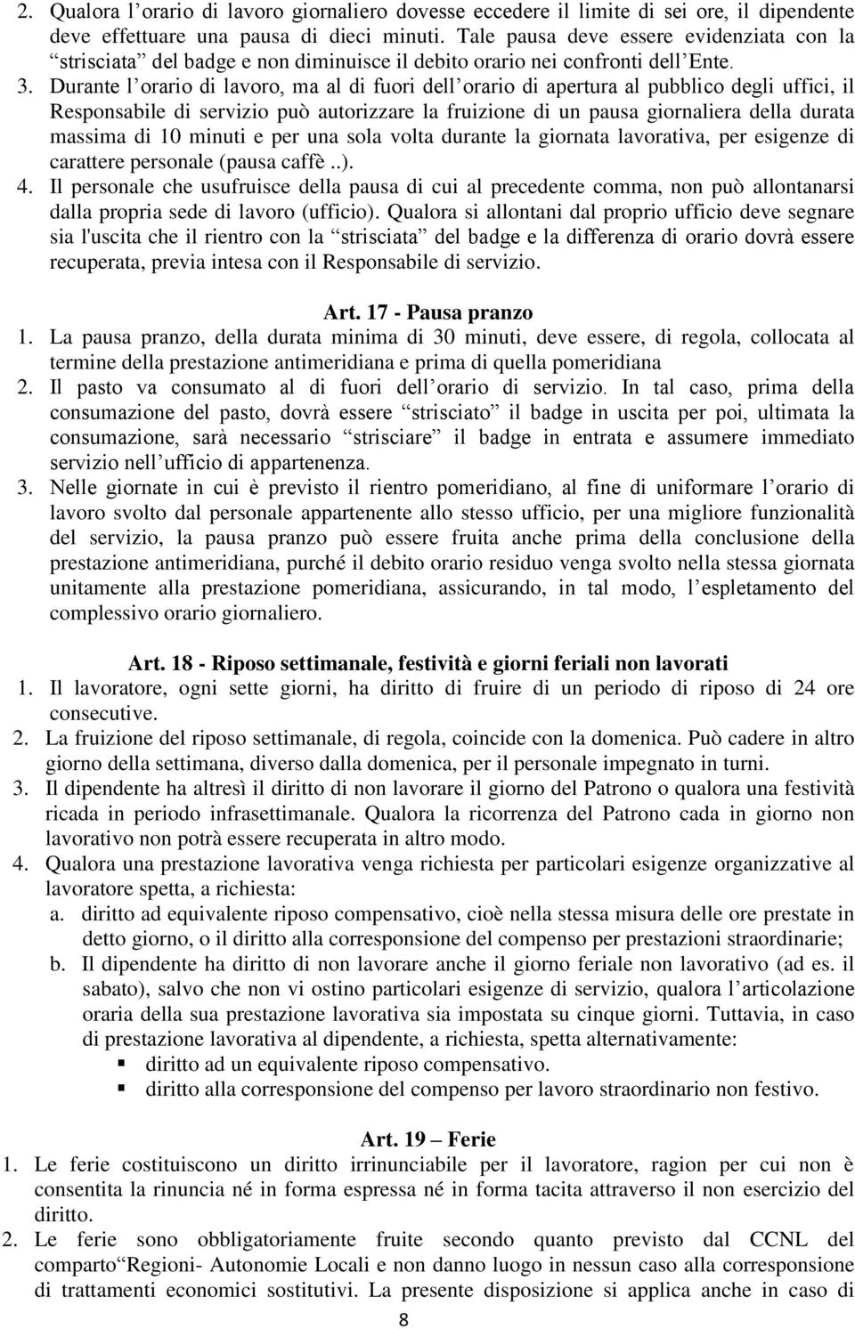 Durante l orario di lavoro, ma al di fuori dell orario di apertura al pubblico degli uffici, il Responsabile di servizio può autorizzare la fruizione di un pausa giornaliera della durata massima di