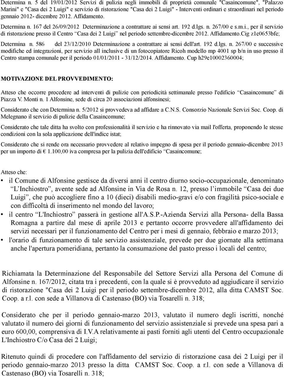 straordinari nel periodo gennaio 2012- dicembre 2012. Affidamento.  167 del 26/09/2012 Determinazione a contrattare ai sensi art. 192 d.lgs. n. 267/00 e s.m.i., per il servizio di ristorazione presso il Centro Casa dei 2 Luigi nel periodo settembre-dicembre 2012.