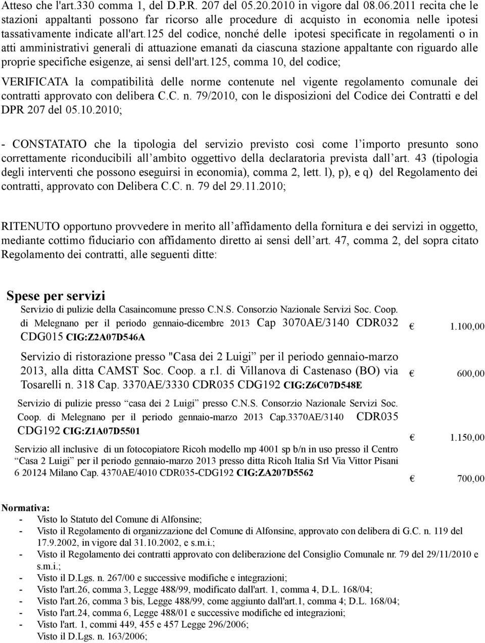 125 del codice, nonché delle ipotesi specificate in regolamenti o in atti amministrativi generali di attuazione emanati da ciascuna stazione appaltante con riguardo alle proprie specifiche esigenze,