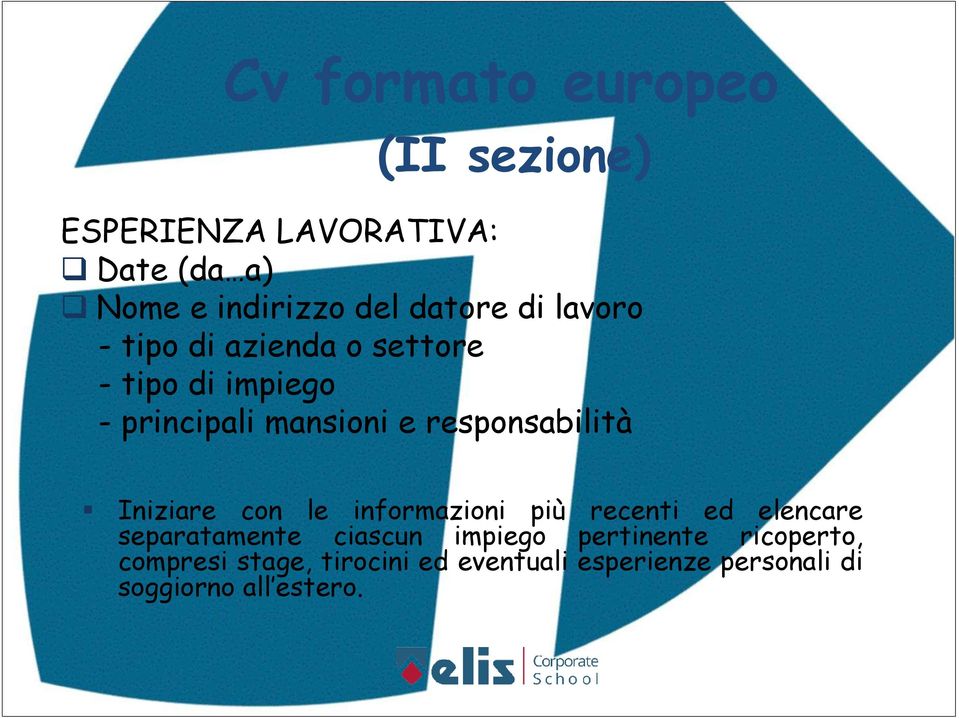 Iniziare con le informazioni più recenti ed elencare separatamente ciascun impiego pertinente