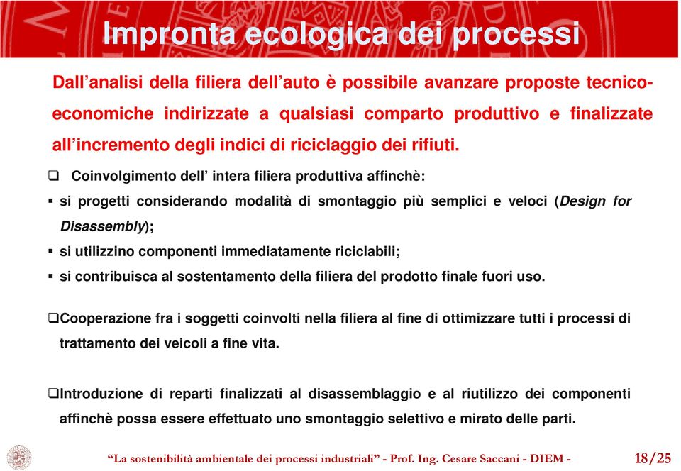 Coinvolgimento dell intera filiera produttiva affinchè: si progetti considerando modalità di smontaggio più semplici e veloci (Design for Disassembly); si utilizzino componenti immediatamente