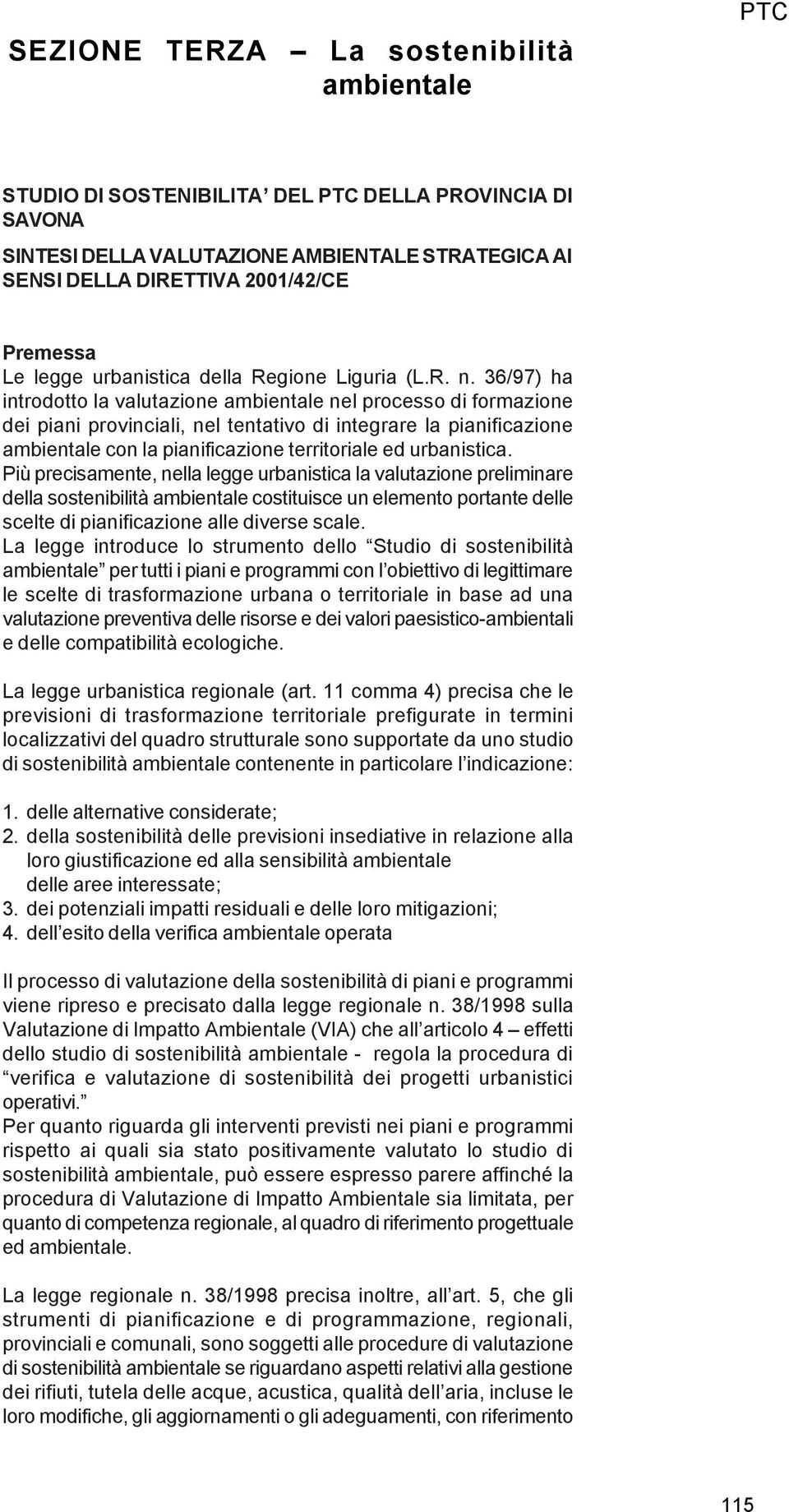 36/97) ha introdotto la valutazione ambientale nel processo di formazione dei piani provinciali, nel tentativo di integrare la pianificazione ambientale con la pianificazione territoriale ed