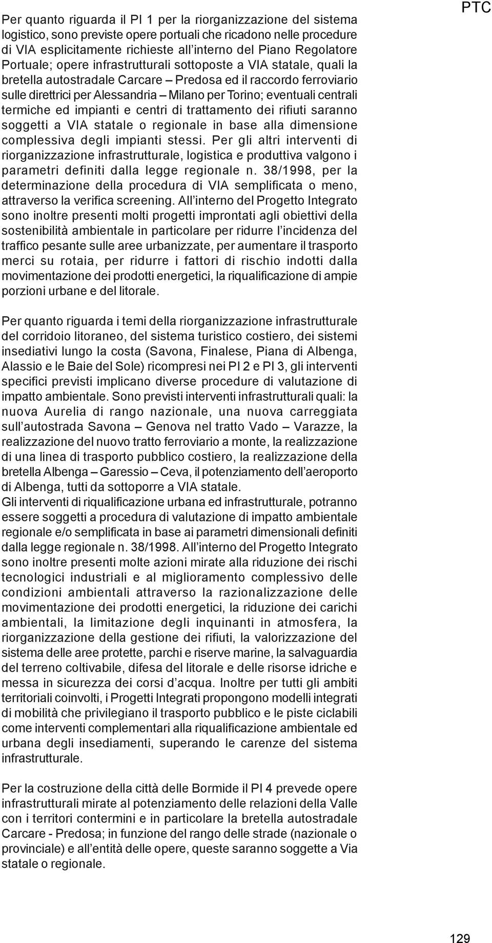 centrali termiche ed impianti e centri di trattamento dei rifiuti saranno soggetti a VIA statale o regionale in base alla dimensione complessiva degli impianti stessi.