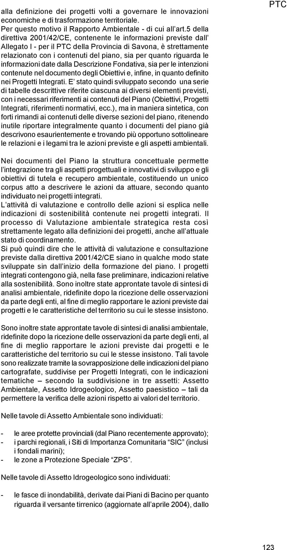 le informazioni date dalla Descrizione Fondativa, sia per le intenzioni contenute nel documento degli Obiettivi e, infine, in quanto definito nei Progetti Integrati.