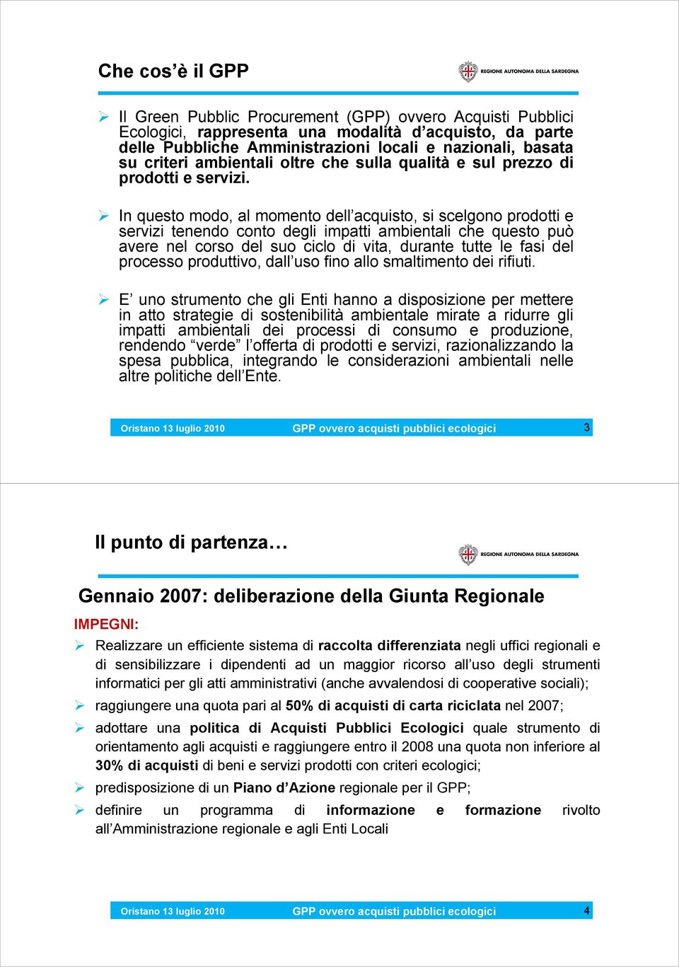 In questo modo, al momento dell acquisto, si scelgono prodotti e servizi tenendo conto degli impatti ambientali che questo può avere nel corso del suo ciclo di vita, durante tutte le fasi del