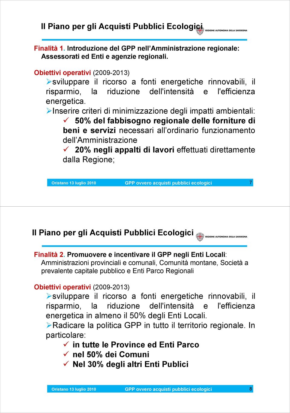 Inserire criteri di minimizzazione degli impatti ambientali: 50% del fabbisogno regionale delle forniture di beni e servizi necessari all ordinario funzionamento dell Amministrazione 20% negli