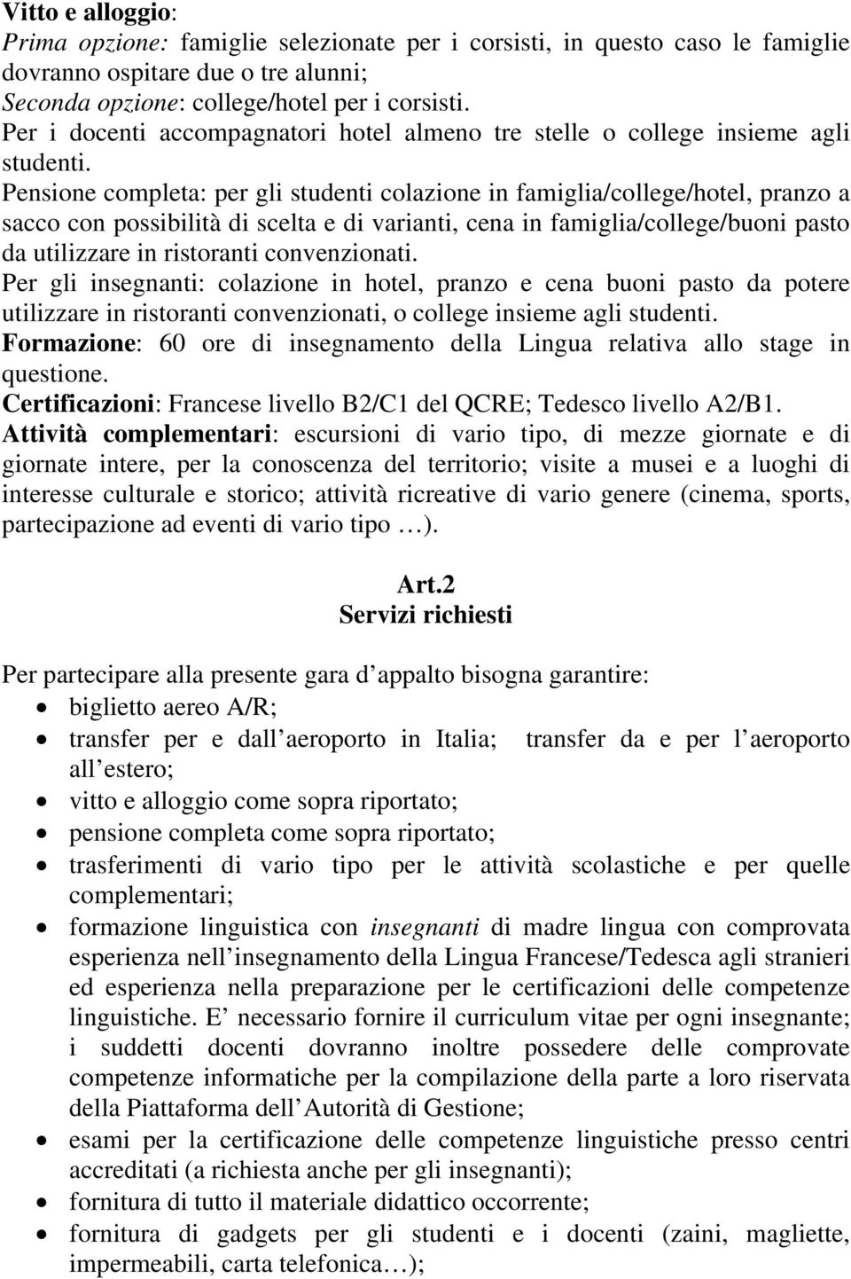 Pensione completa: per gli studenti colazione in famiglia/college/hotel, pranzo a sacco con possibilità di scelta e di varianti, cena in famiglia/college/buoni pasto da utilizzare in ristoranti