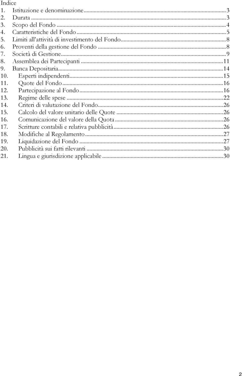 Partecipazione al Fondo... 16 13. Regime delle spese... 22 14. Criteri di valutazione del Fondo... 26 15. Calcolo del valore unitario delle Quote... 26 16. Comunicazione del valore della Quota.