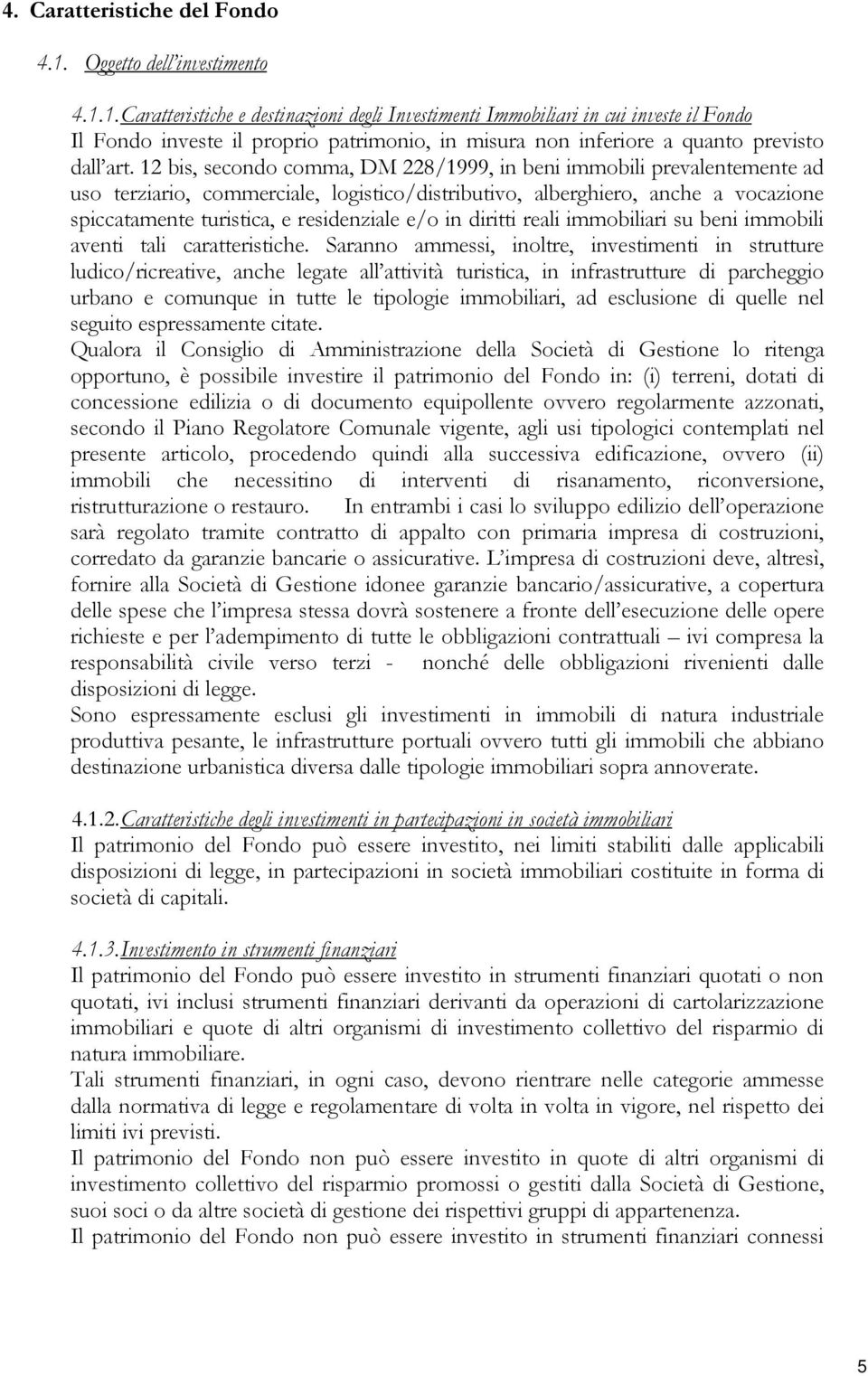 1. Caratteristiche e destinazioni degli Investimenti Immobiliari in cui investe il Fondo Il Fondo investe il proprio patrimonio, in misura non inferiore a quanto previsto dall art.