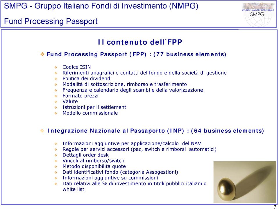 (INP) : (64 business elements) Informazioni aggiuntive per applicazione/calcolo del NAV Regole per servizi accessori (pac, switch e rimborsi automatici) Dettagli order desk Vincoli al