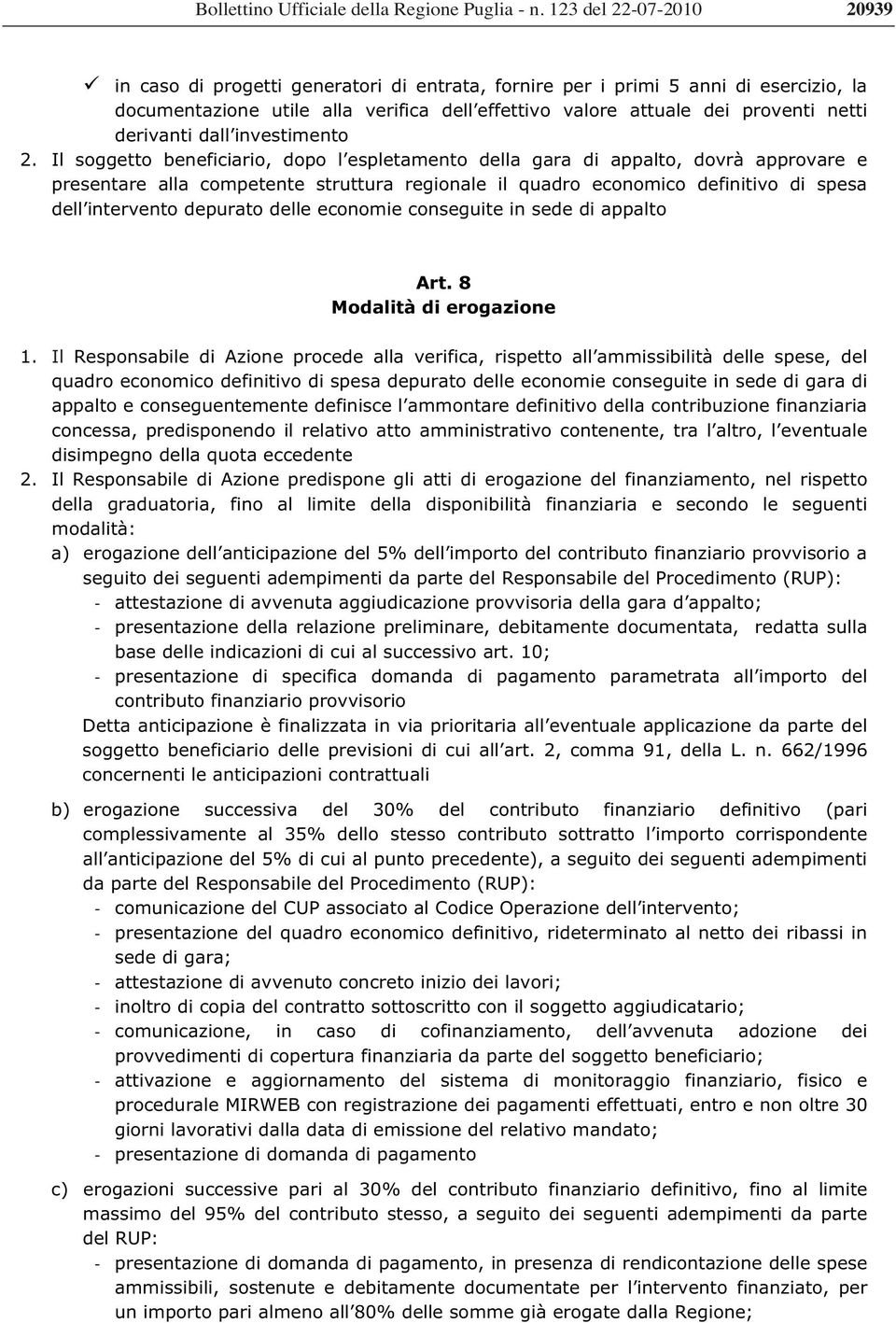 Il soggetto beneficiario, dopo l espletamento della gara di appalto, dovrà approvare e presentare alla competente struttura regionale il quadro economico definitivo di spesa dell intervento depurato