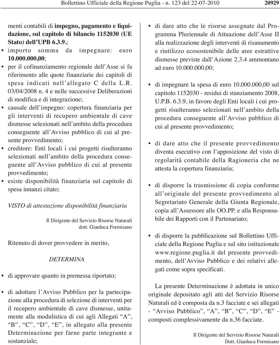 4 e nelle successive Deliberazioni di modifica e di integrazione; causale dell impegno: copertura finanziaria per gli interventi di recupero ambientale di cave dismesse selezionati nell ambito della