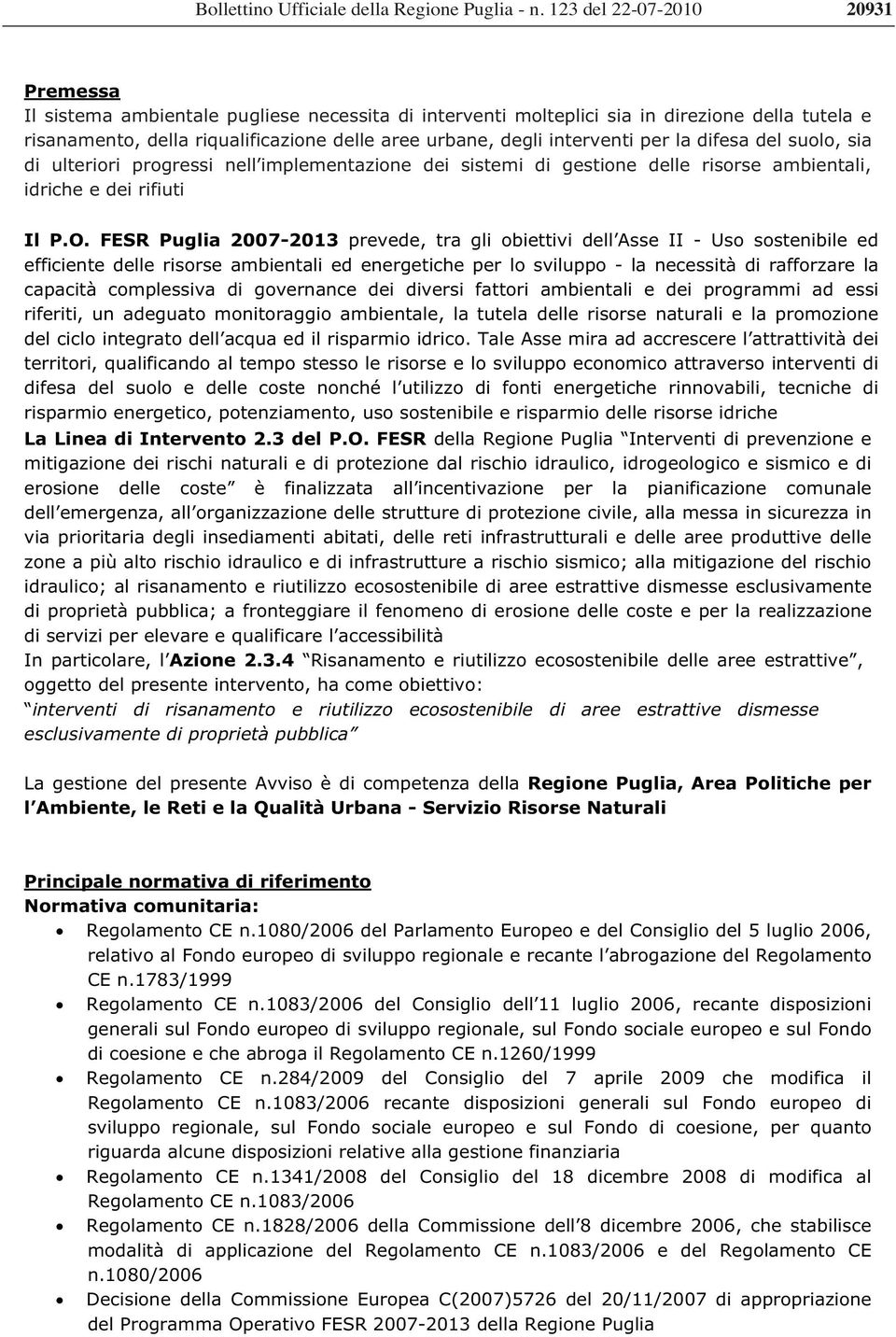 FESR Puglia 2007-2013 prevede, tra gli obiettivi dell Asse II - Uso sostenibile ed efficiente delle risorse ambientali ed energetiche per lo sviluppo - la necessità di rafforzare la capacità