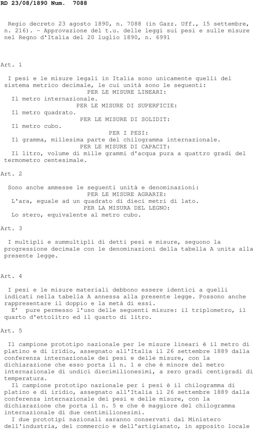 PER LE MISURE DI SUPERFICIE: Il metro quadrato. PER LE MISURE DI SOLIDIT: Il metro cubo. PER I PESI: Il gramma, millesima parte del chilogramma internazionale.