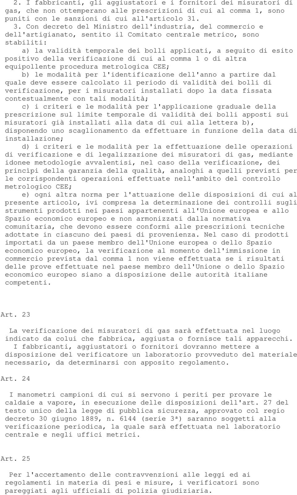 positivo della verificazione di cui al comma 1 o di altra equipollente procedura metrologica CEE; b) le modalità per l'identificazione dell'anno a partire dal quale deve essere calcolato il periodo