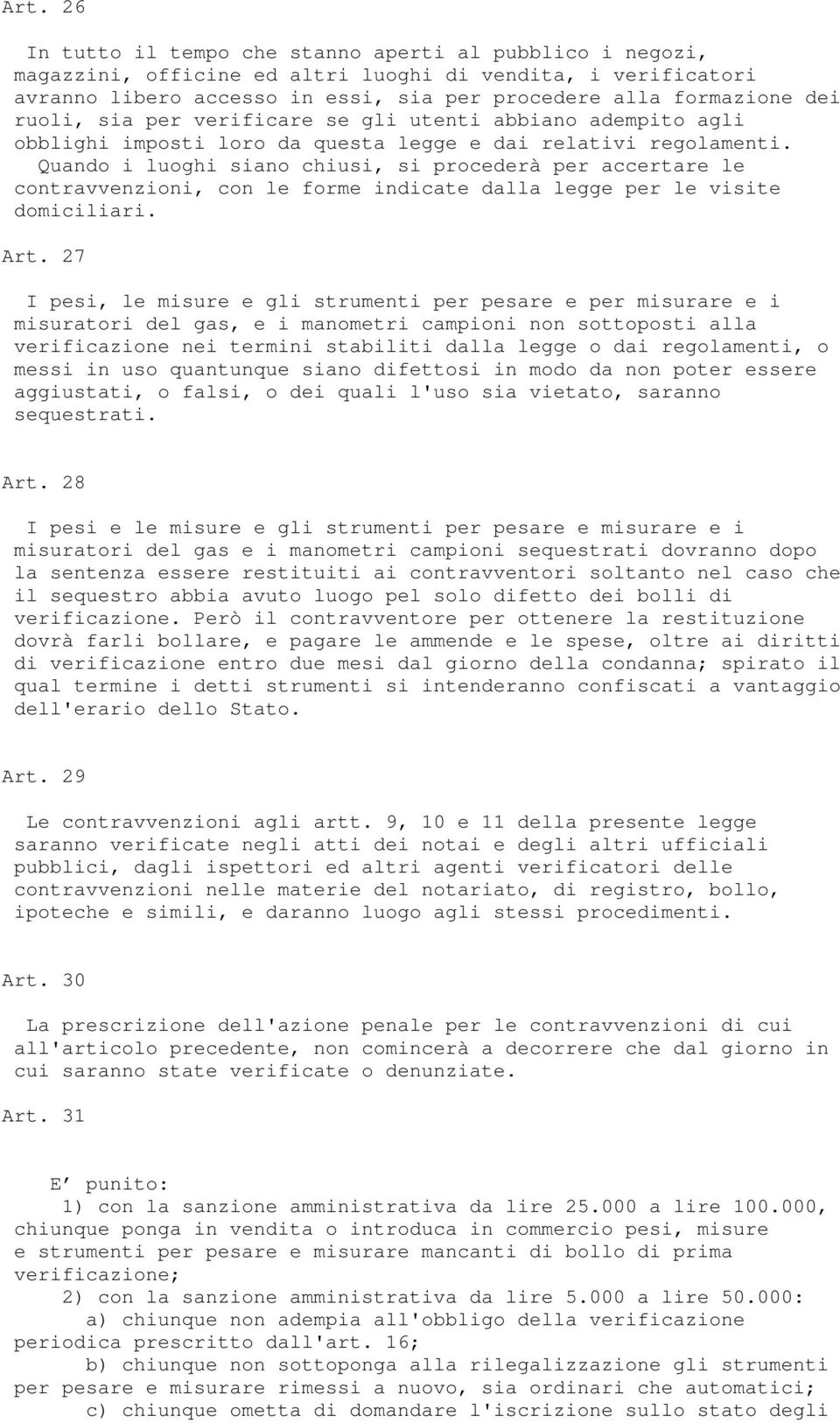 Quando i luoghi siano chiusi, si procederà per accertare le contravvenzioni, con le forme indicate dalla legge per le visite domiciliari. Art.