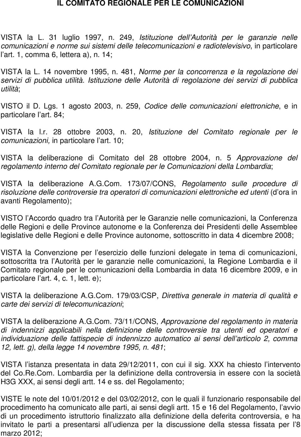 14 novembre 1995, n. 481, Norme per la concorrenza e la regolazione dei servizi di pubblica utilità. Istituzione delle Autorità di regolazione dei servizi di pubblica utilità; VISTO il D. Lgs.