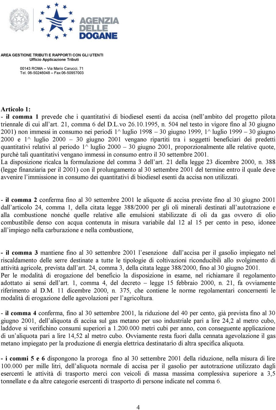 soggetti beneficiari dei predetti quantitativi relativi al periodo 1^ luglio 2000 30 giugno 2001, proporzionalmente alle relative quote, purchè tali quantitativi vengano immessi in consumo entro il