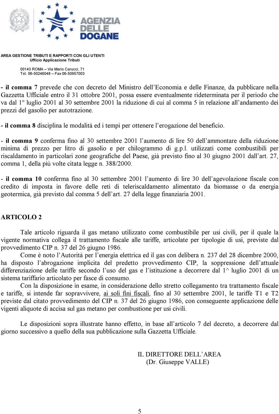 - il comma 8 disciplina le modalità ed i tempi per ottenere l erogazione del beneficio.