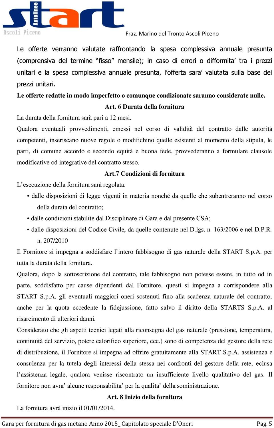 6 Durata della fornitura La durata della fornitura sarà pari a 12 mesi.