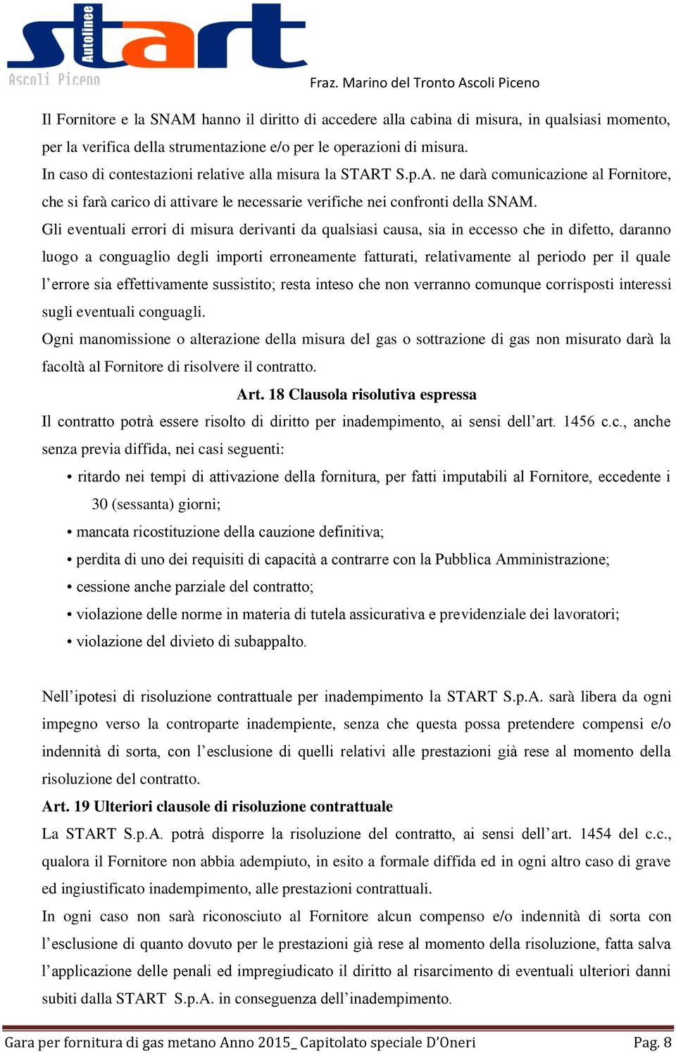 Gli eventuali errori di misura derivanti da qualsiasi causa, sia in eccesso che in difetto, daranno luogo a conguaglio degli importi erroneamente fatturati, relativamente al periodo per il quale l