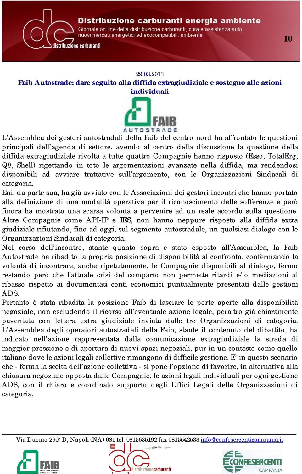 principali dell agenda di settore, avendo al centro della discussione la questione della diffida extragiudiziale rivolta a tutte quattro Compagnie hanno risposto (Esso, TotalErg, Q8, Shell)