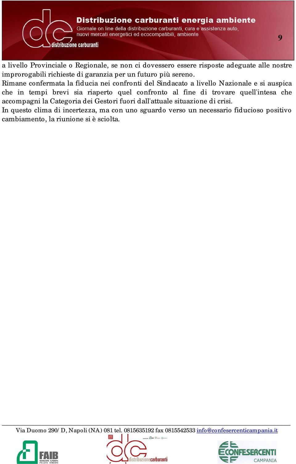 Rimane confermata la fiducia nei confronti del Sindacato a livello Nazionale e si auspica che in tempi brevi sia riaperto quel