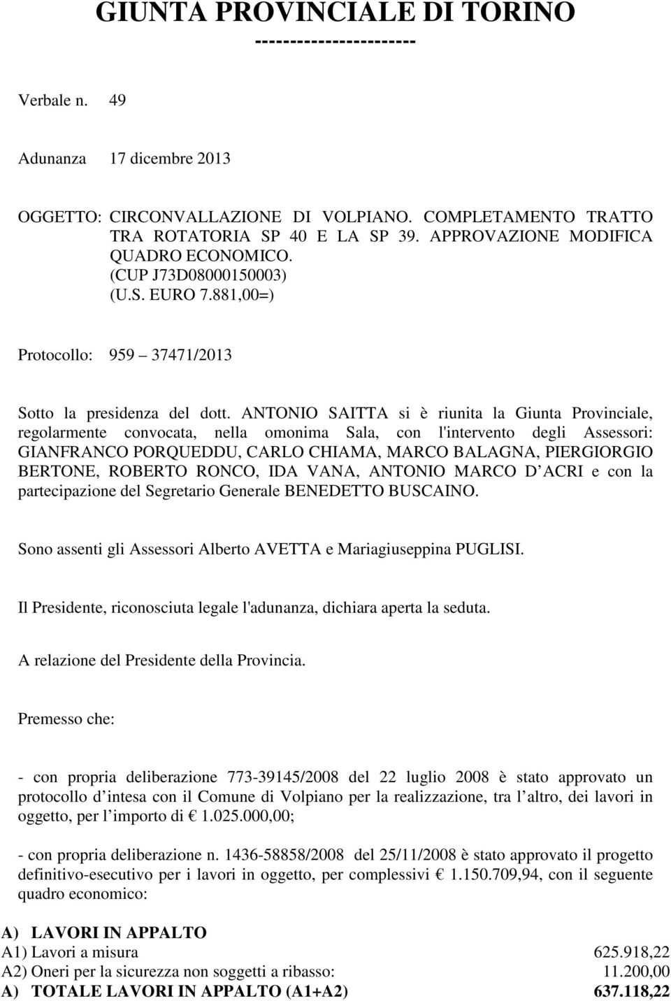 ANTONIO SAITTA si è riunita la Giunta Provinciale, regolarmente convocata, nella omonima Sala, con l'intervento degli Assessori: GIANFRANCO PORQUEDDU, CARLO CHIAMA, MARCO BALAGNA, PIERGIORGIO