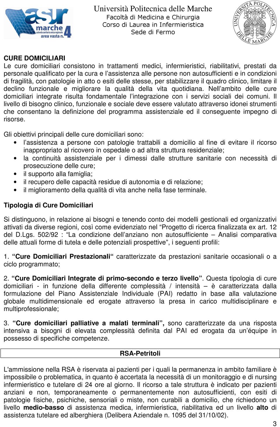 Nell ambito delle cure domiciliari integrate risulta fondamentale l integrazione con i servizi sociali dei comuni.