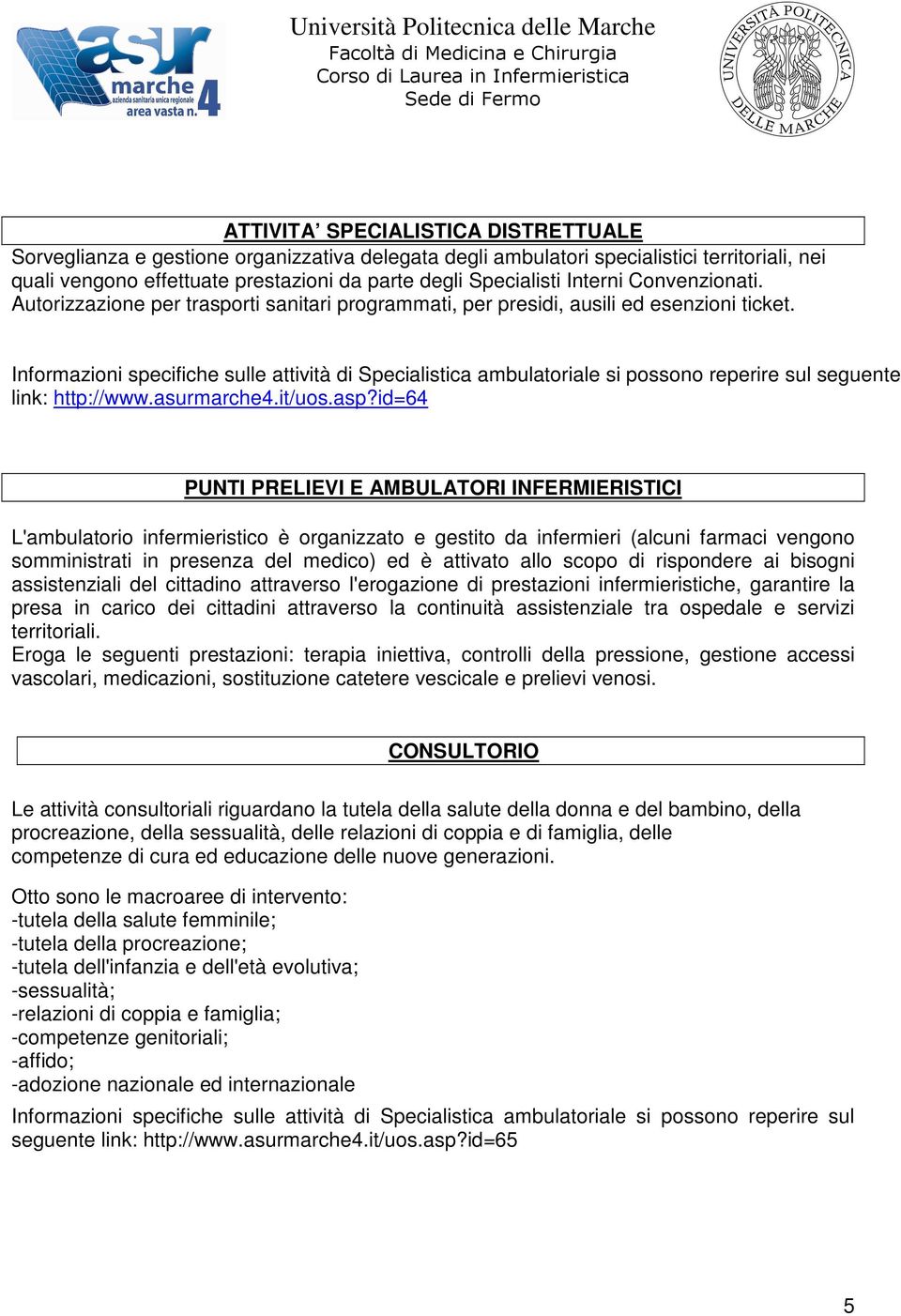 Informazioni specifiche sulle attività di Specialistica ambulatoriale si possono reperire sul seguente link: http://www.asurmarche4.it/uos.asp?