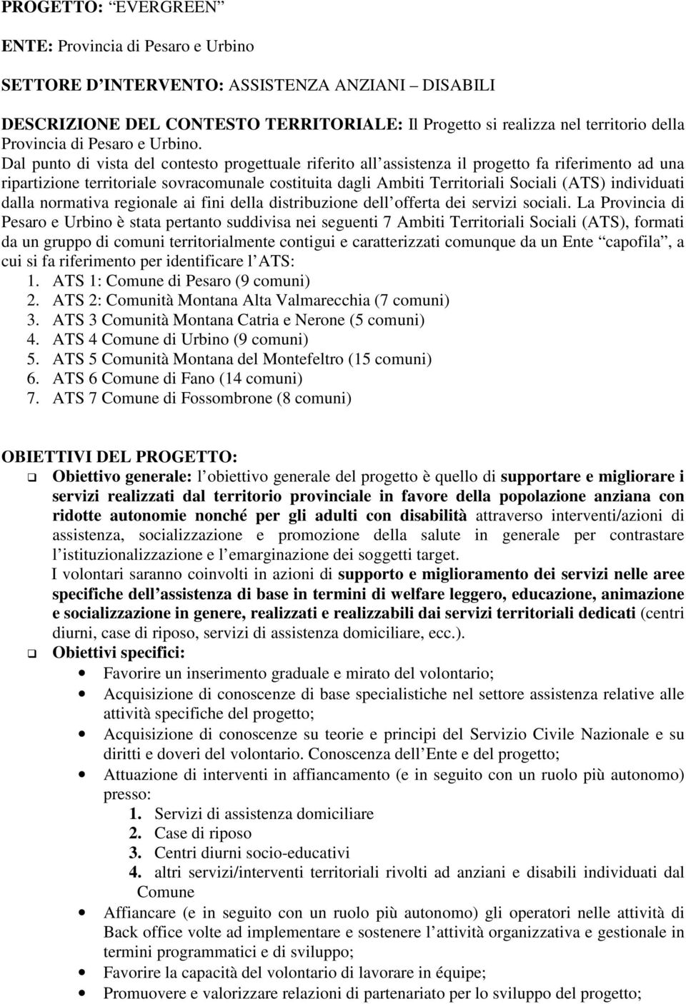 Dal punto di vista del contesto progettuale riferito all assistenza il progetto fa riferimento ad una ripartizione territoriale sovracomunale costituita dagli Ambiti Territoriali Sociali (ATS)