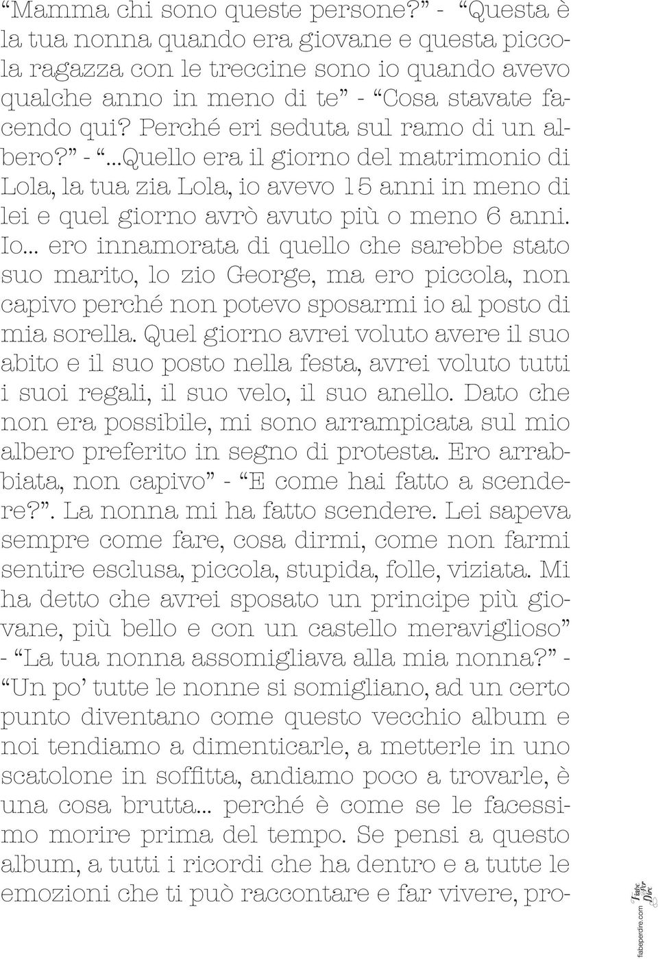 .. ero innamorata di quello che sarebbe stato suo marito, lo zio George, ma ero piccola, non capivo perché non potevo sposarmi io al posto di mia sorella.