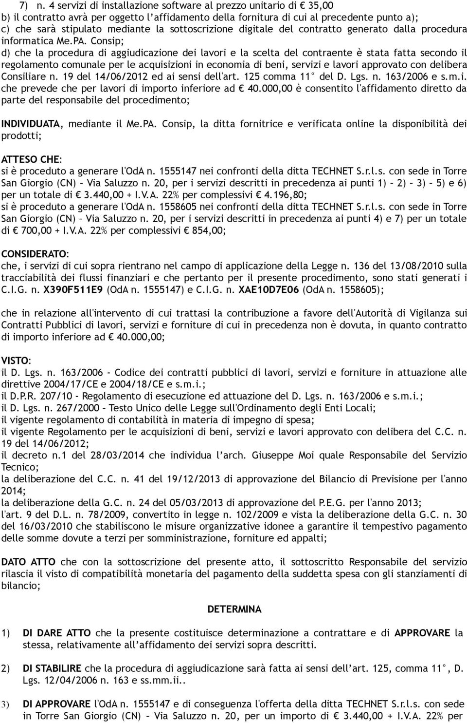 Consip; d) che la procedura di aggiudicazione dei lavori e la scelta del contraente è stata fatta secondo il regolamento comunale per le acquisizioni in economia di beni, servizi e lavori approvato