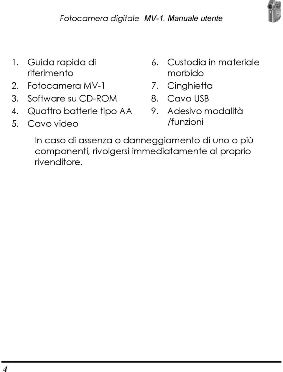 Custodia in materiale morbido 7. Cinghietta 8. Cavo USB 9.