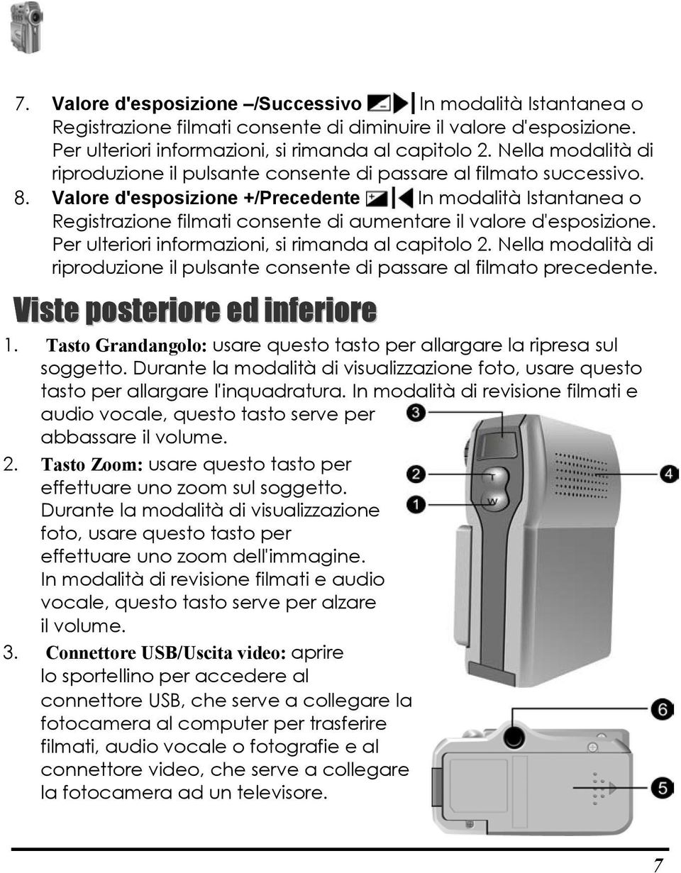 Valore d'esposizione +/Precedente In modalità Istantanea o Registrazione filmati consente di aumentare il valore d'esposizione. Per ulteriori informazioni, si rimanda al capitolo 2.