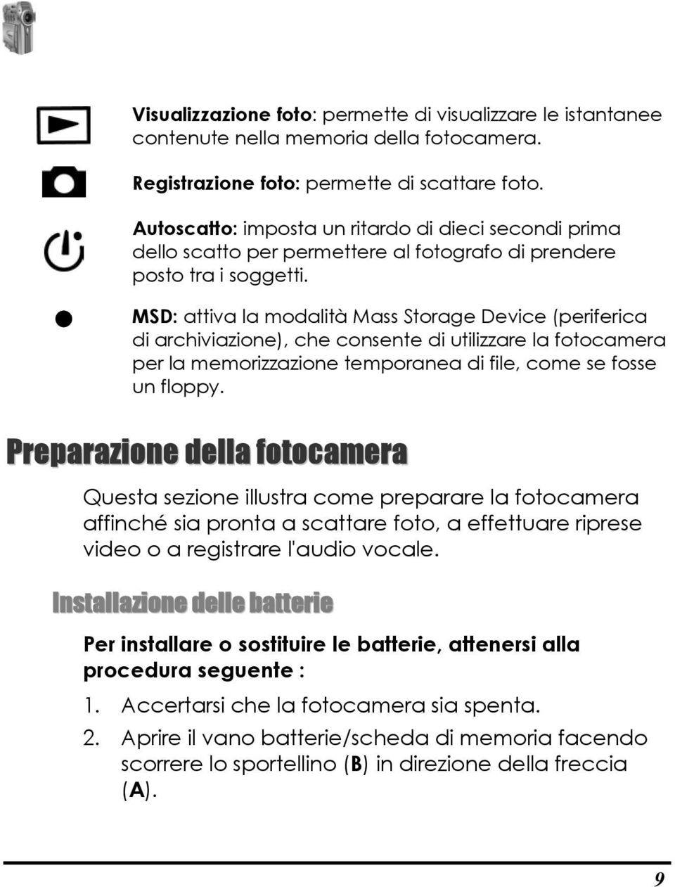 MSD: attiva la modalità Mass Storage Device (periferica di archiviazione), che consente di utilizzare la fotocamera per la memorizzazione temporanea di file, come se fosse un floppy.