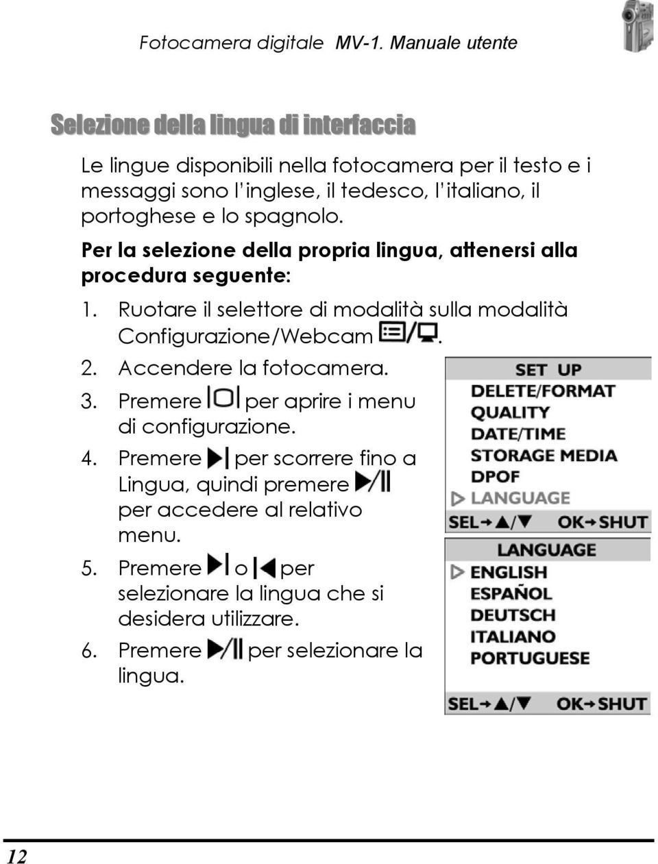 il portoghese e lo spagnolo. Per la selezione della propria lingua, attenersi alla procedura seguente: 1.