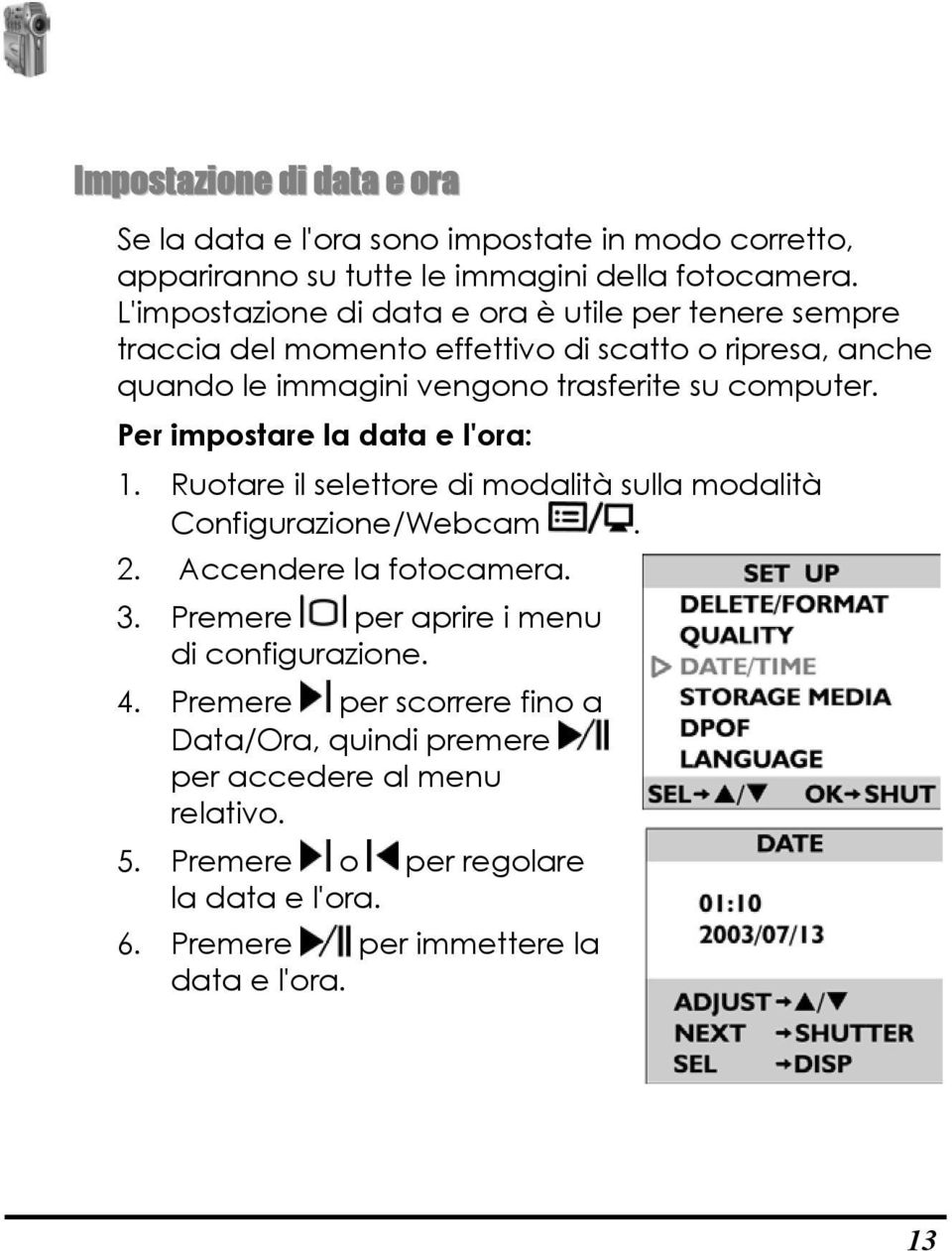 Per impostare la data e l'ora: 1. Ruotare il selettore di modalità sulla modalità Configurazione/Webcam. 2. Accendere la fotocamera. 3.