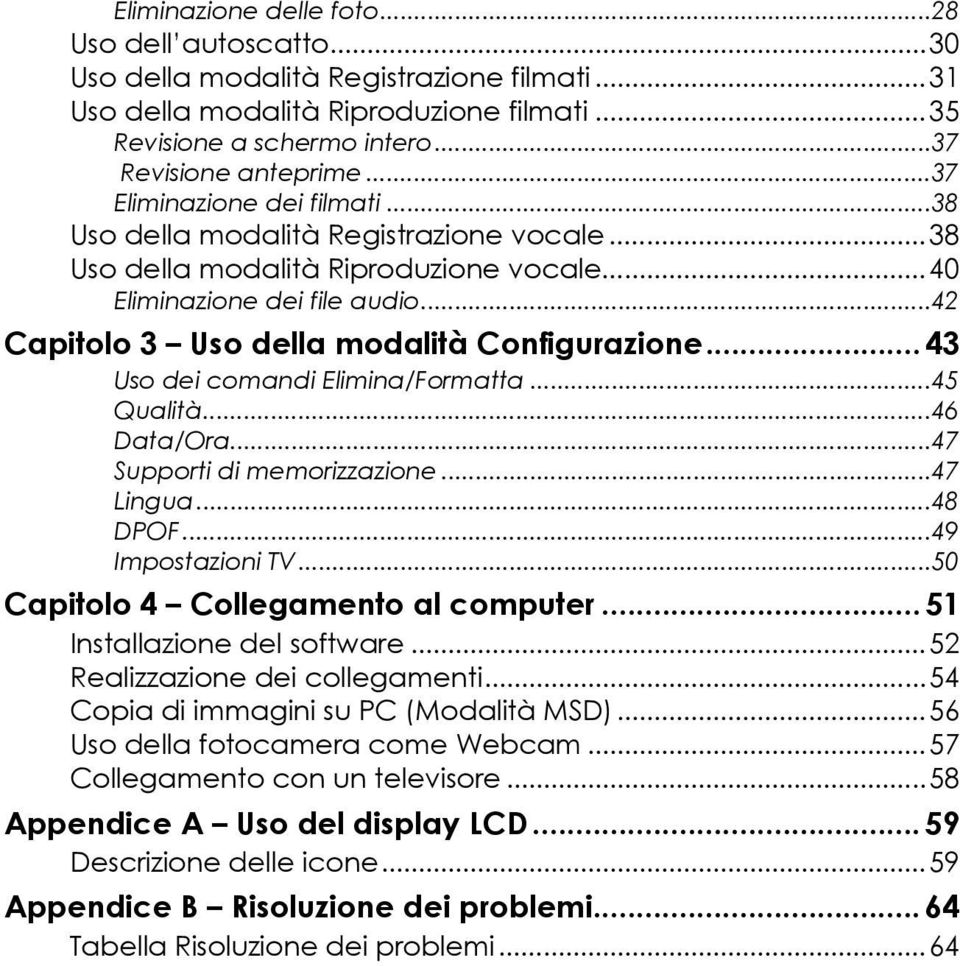 .. 43 Uso dei comandi Elimina/Formatta...45 Qualità...46 Data/Ora...47 Supporti di memorizzazione...47 Lingua...48 DPOF...49 Impostazioni TV...50 Capitolo 4 Collegamento al computer.