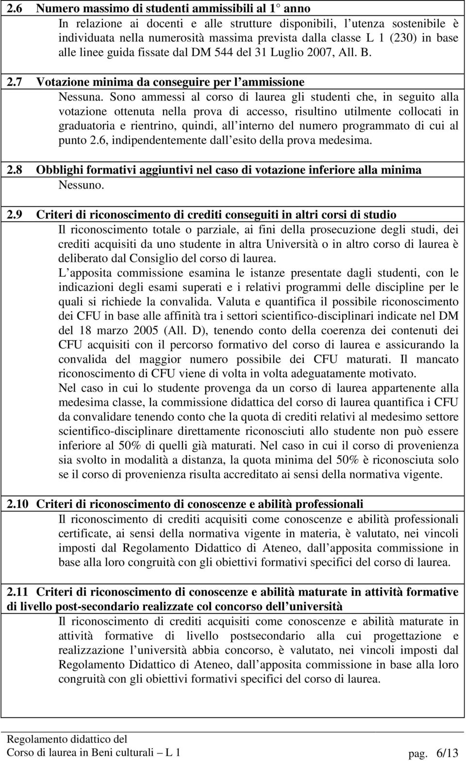 Sono ammessi al corso di laurea gli studenti che, in seguito alla votazione ottenuta nella prova di accesso, risultino utilmente collocati in graduatoria e rientrino, quindi, all interno del numero