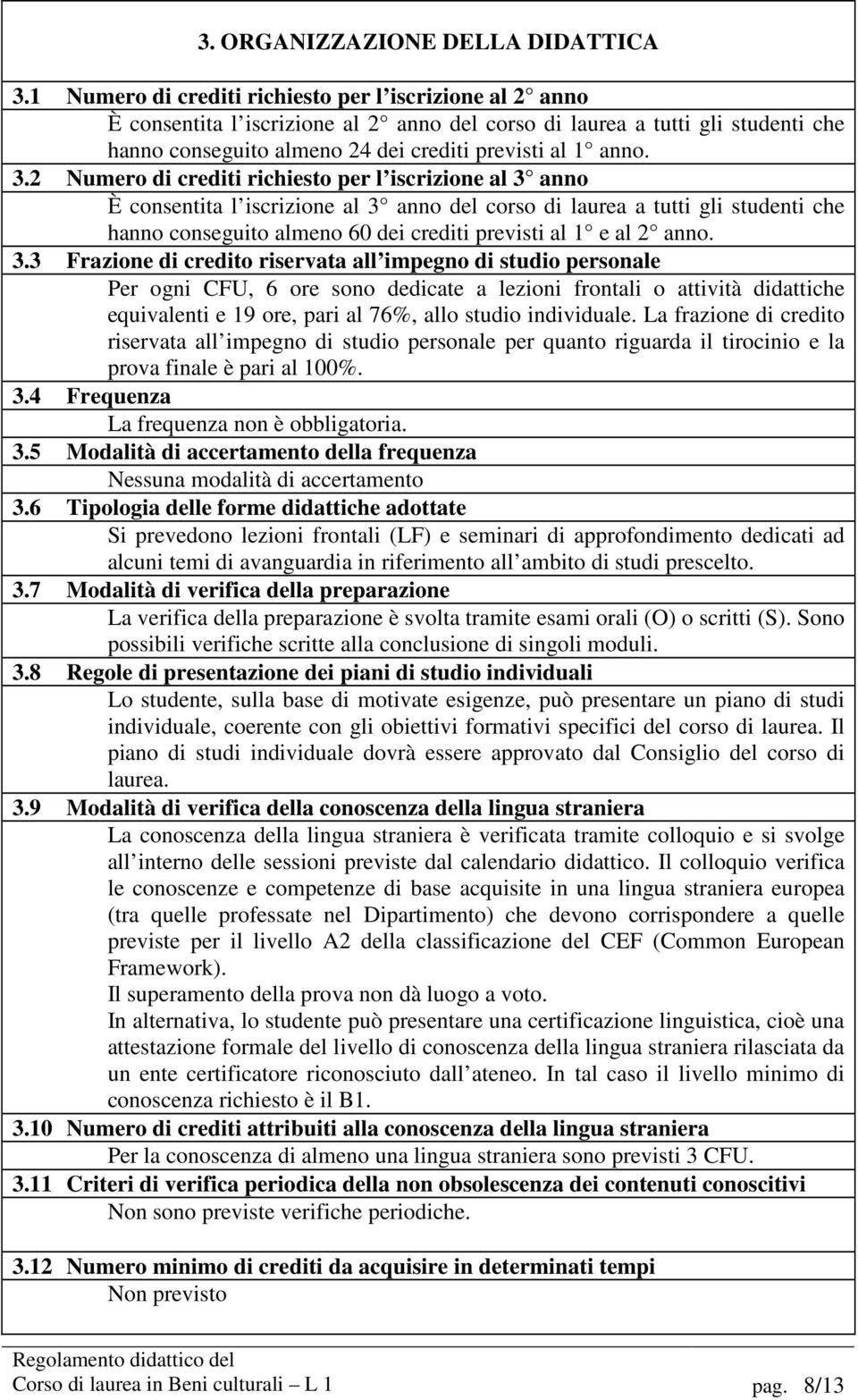 2 Numero di crediti richiesto per l iscrizione al 3 anno È consentita l iscrizione al 3 anno del corso di laurea a tutti gli studenti che hanno conseguito almeno 60 dei crediti previsti al 1 e al 2