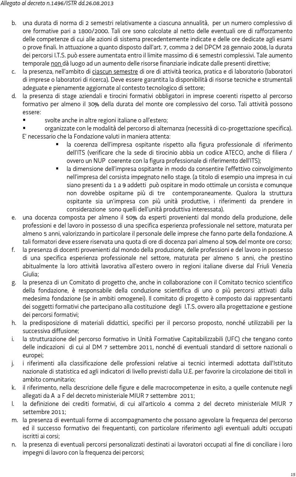 In attuazione a quanto disposto dall art. 7, comma 2 del DPCM 28 gennaio 2008, la durata dei percorsi I.T.S. può essere aumentata entro il limite massimo di 6 semestri complessivi.