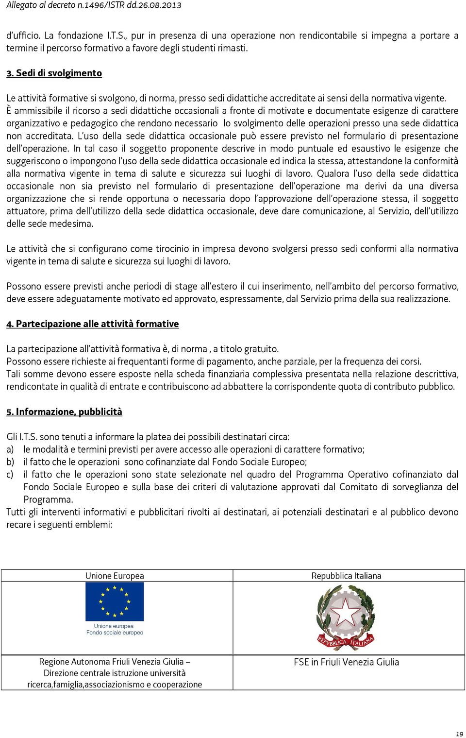 È ammissibile il ricorso a sedi didattiche occasionali a fronte di motivate e documentate esigenze di carattere organizzativo e pedagogico che rendono necessario lo svolgimento delle operazioni