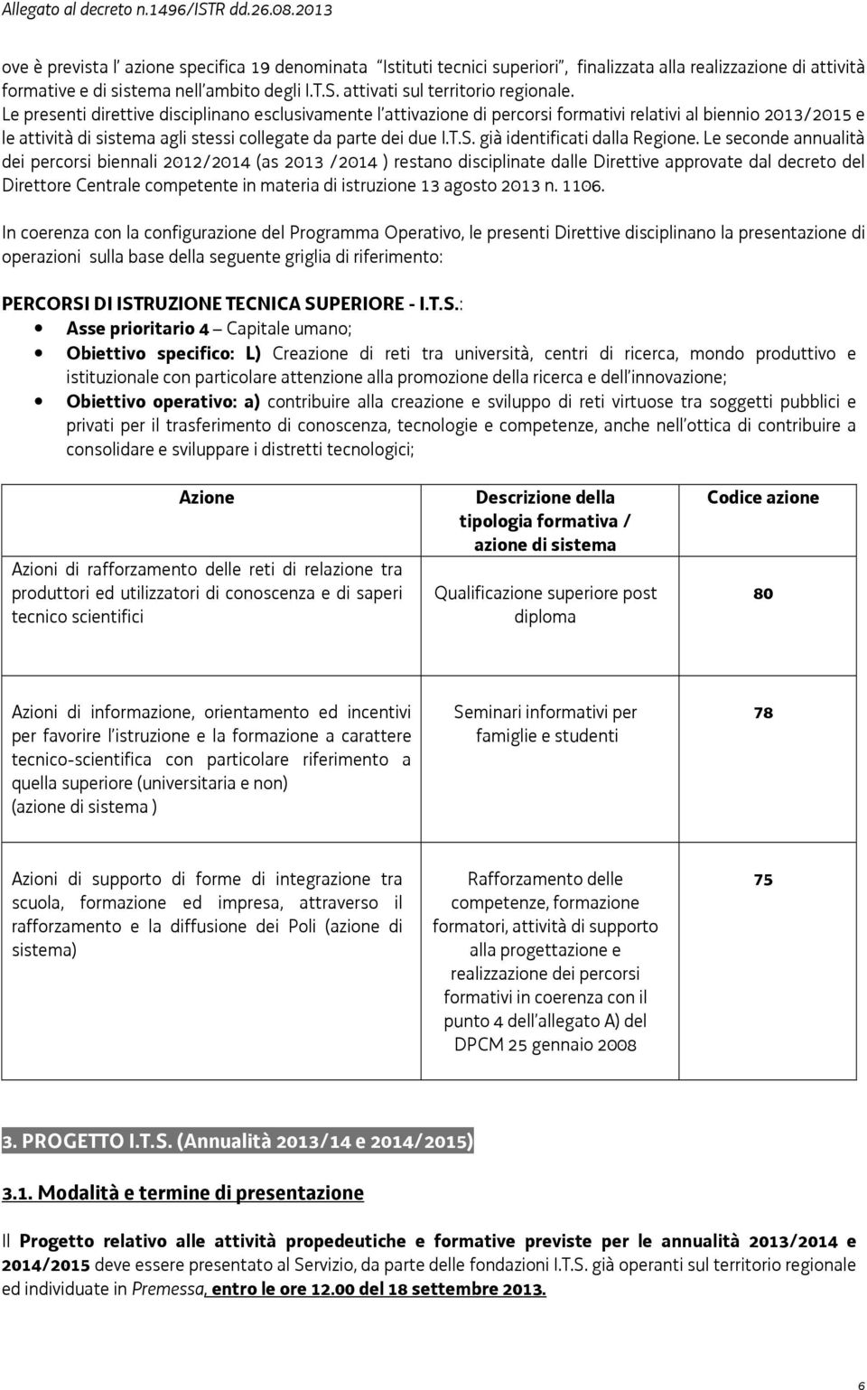 Le presenti direttive disciplinano esclusivamente l attivazione di percorsi formativi relativi al biennio 2013/2015 e le attività di sistema agli stessi collegate da parte dei due I.T.S.