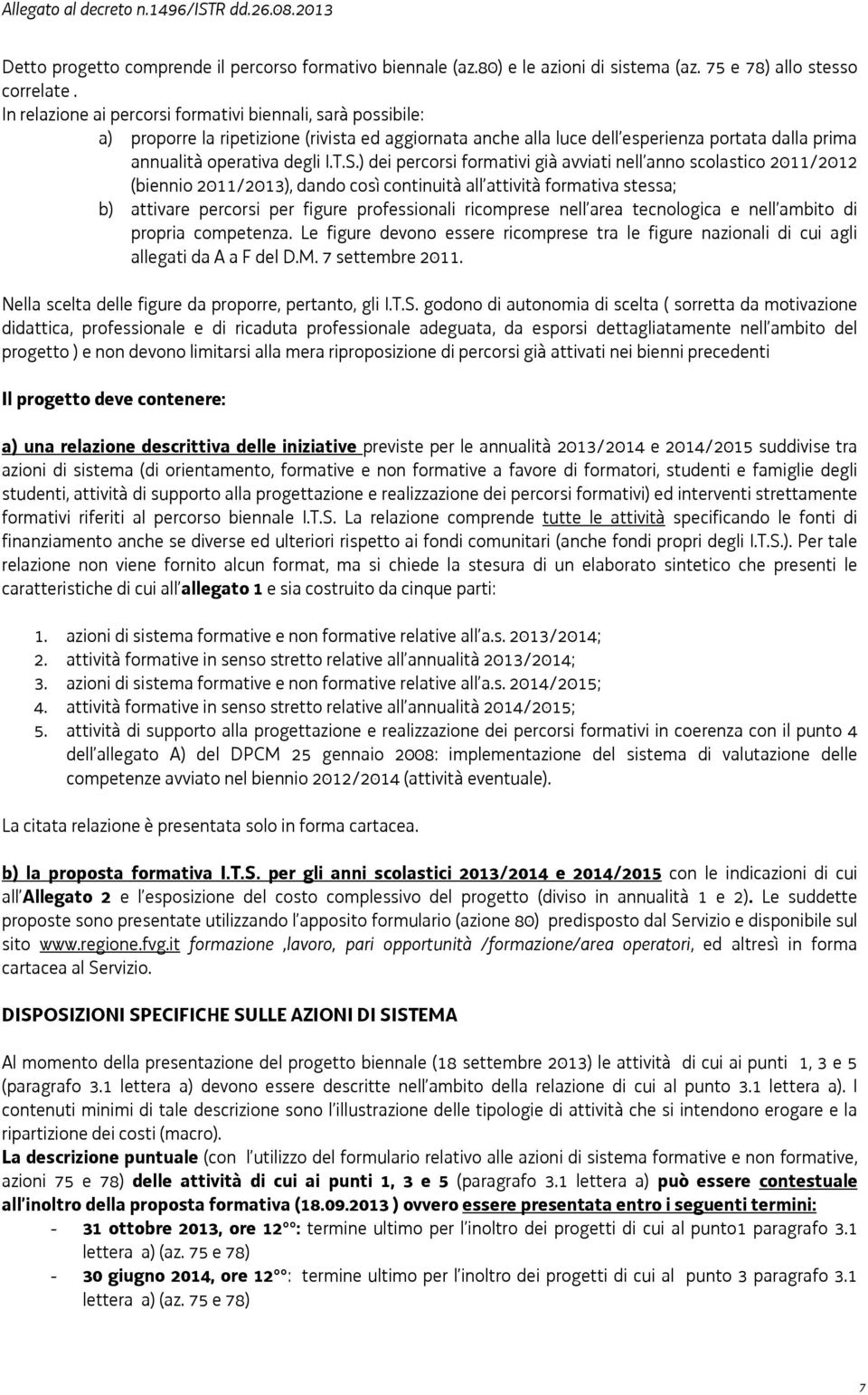 ) dei percorsi formativi già avviati nell anno scolastico 2011/2012 (biennio 2011/2013), dando così continuità all attività formativa stessa; b) attivare percorsi per figure professionali ricomprese