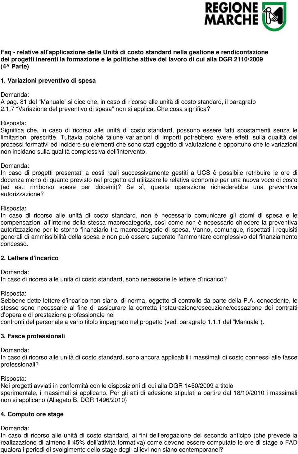 Che cosa significa? Significa che, in caso di ricorso alle unità di costo standard, possono essere fatti spostamenti senza le limitazioni prescritte.