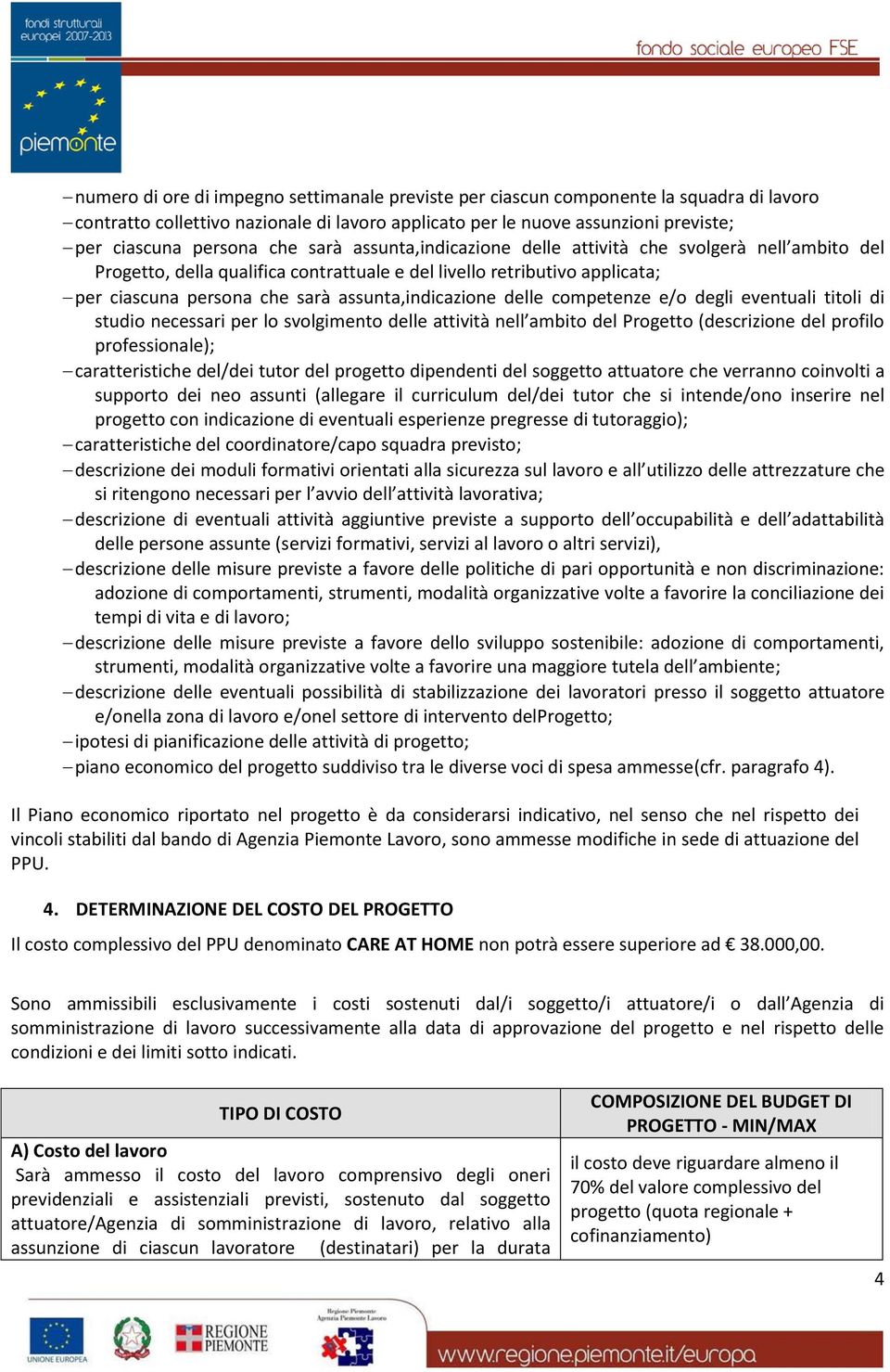 delle competenze e/o degli eventuali titoli di studio necessari per lo svolgimento delle attività nell ambito del Progetto (descrizione del profilo professionale); caratteristiche del/dei tutor del